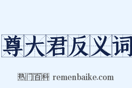 尊大君反义词是什么意思的图片